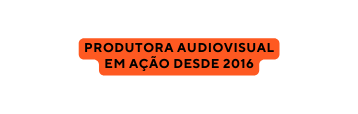 Produtora audiovisual em ação desde 2016